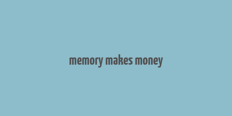 memory makes money