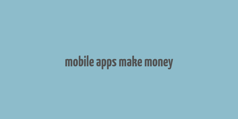 mobile apps make money