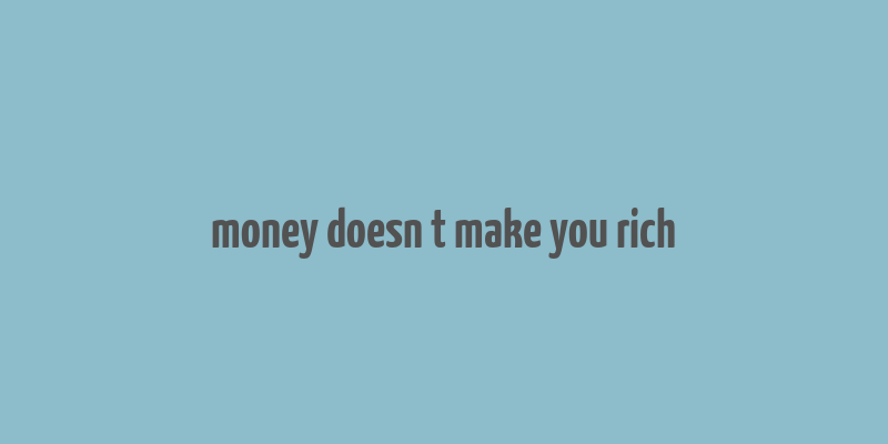 money doesn t make you rich