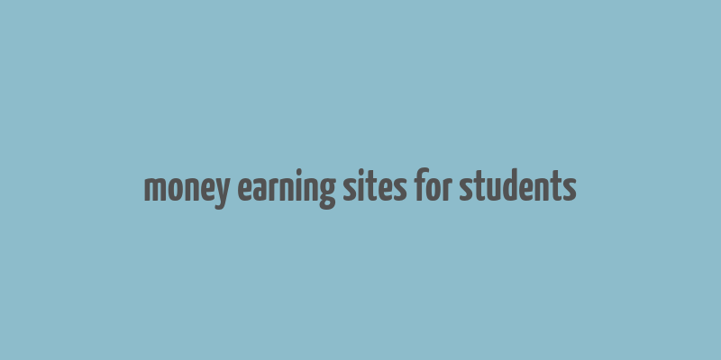 money earning sites for students