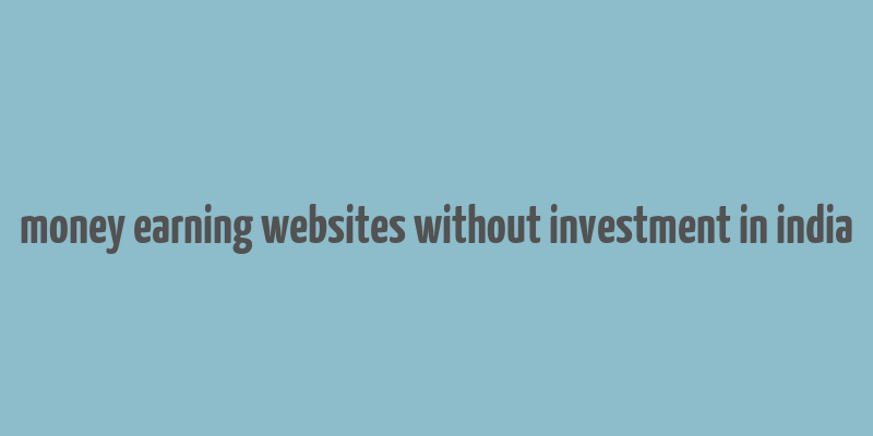 money earning websites without investment in india