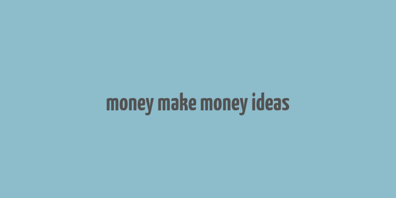 money make money ideas