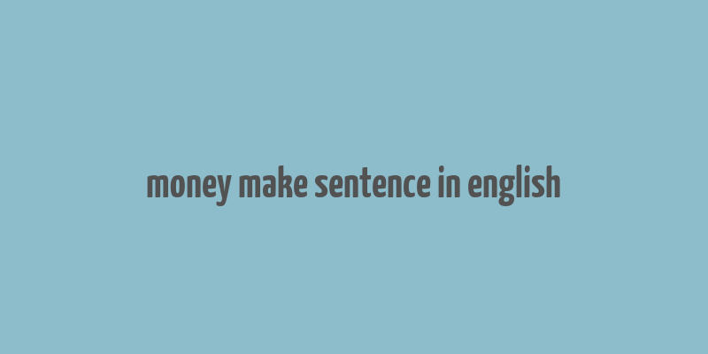 money make sentence in english