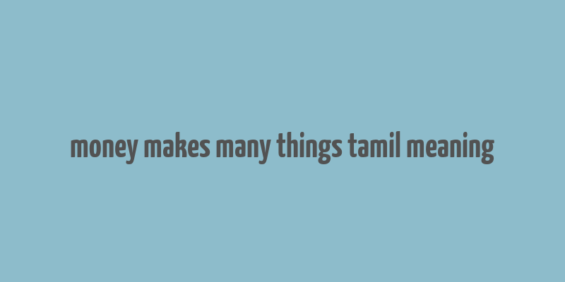 money makes many things tamil meaning