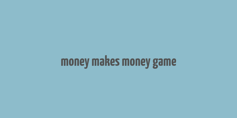 money makes money game