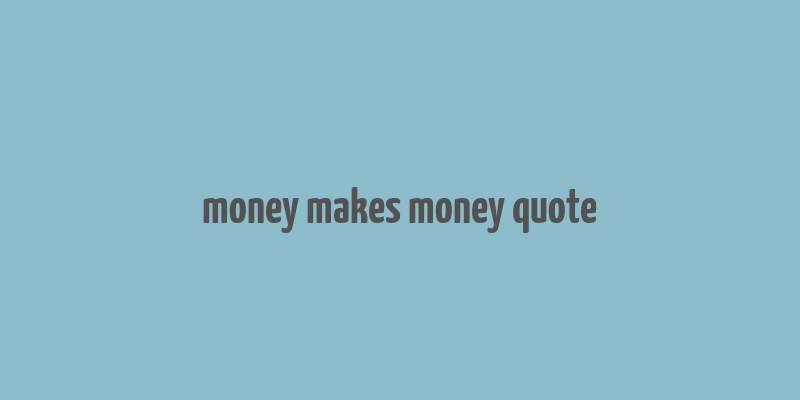 money makes money quote