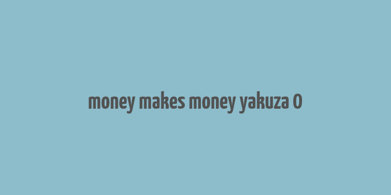 money makes money yakuza 0