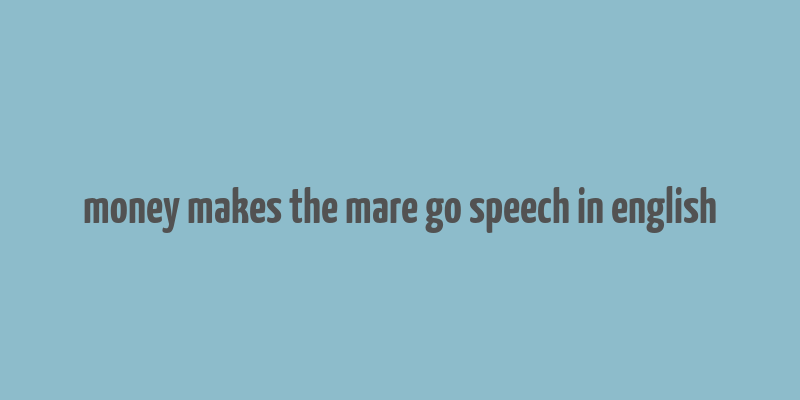 money makes the mare go speech in english