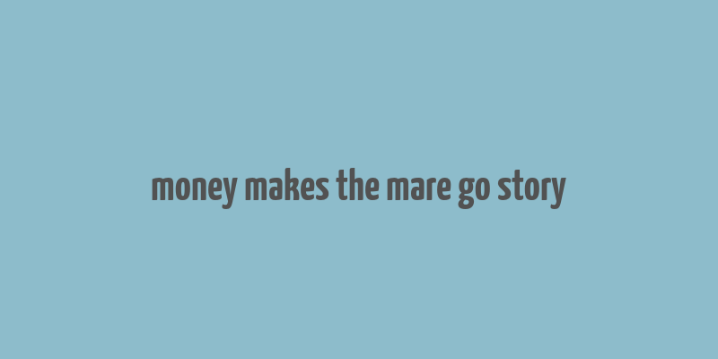 money makes the mare go story