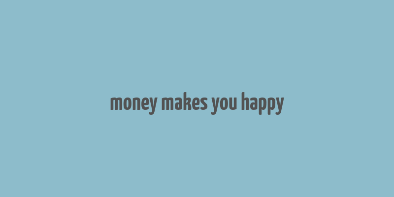 money makes you happy