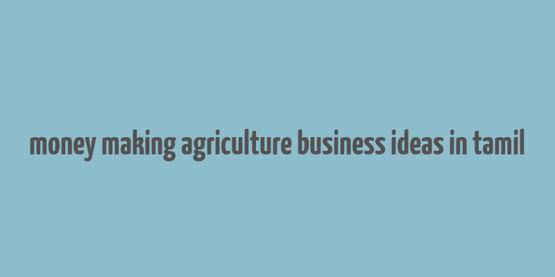 money making agriculture business ideas in tamil