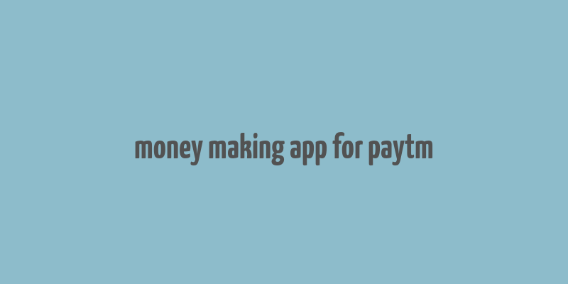 money making app for paytm