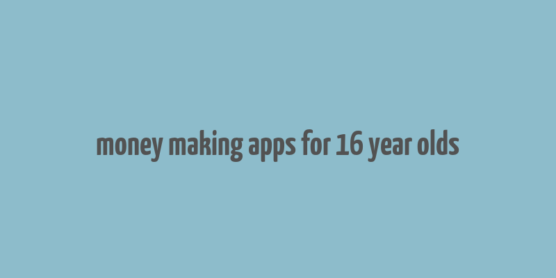 money making apps for 16 year olds