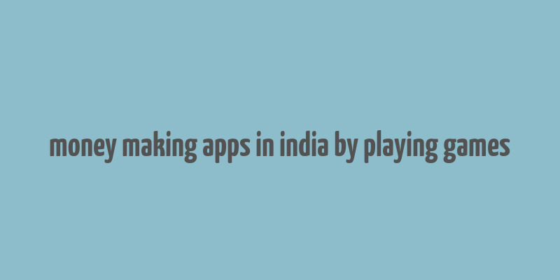 money making apps in india by playing games