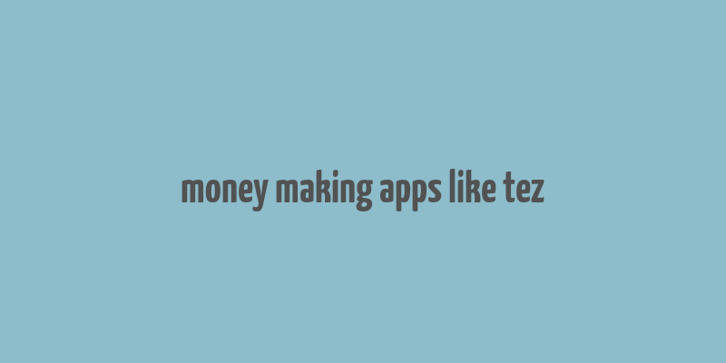 money making apps like tez