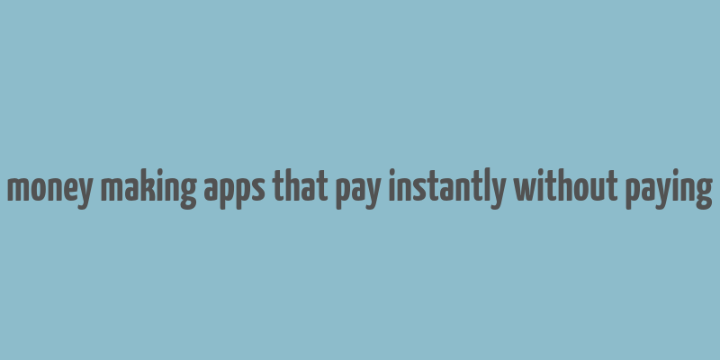 money making apps that pay instantly without paying