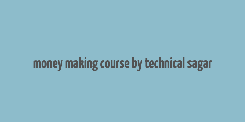 money making course by technical sagar