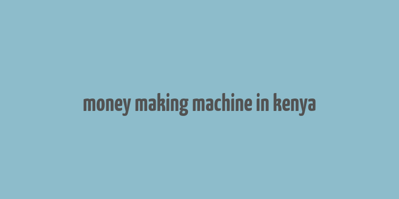 money making machine in kenya