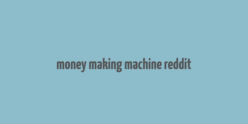 money making machine reddit