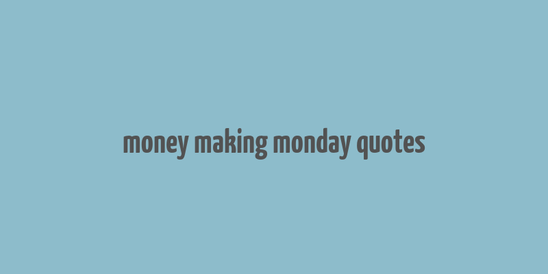 money making monday quotes