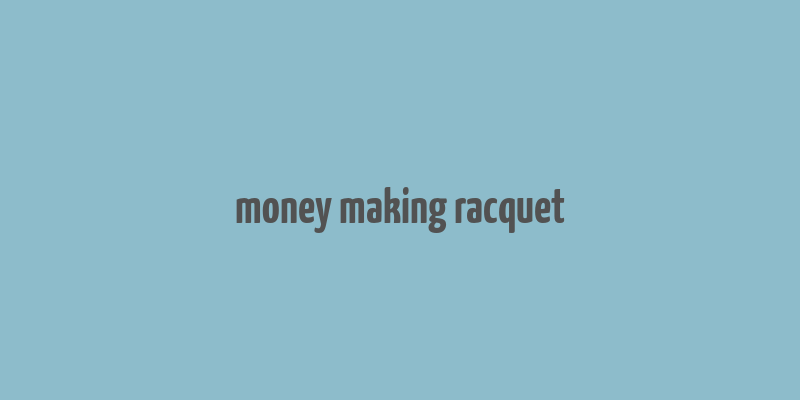 money making racquet