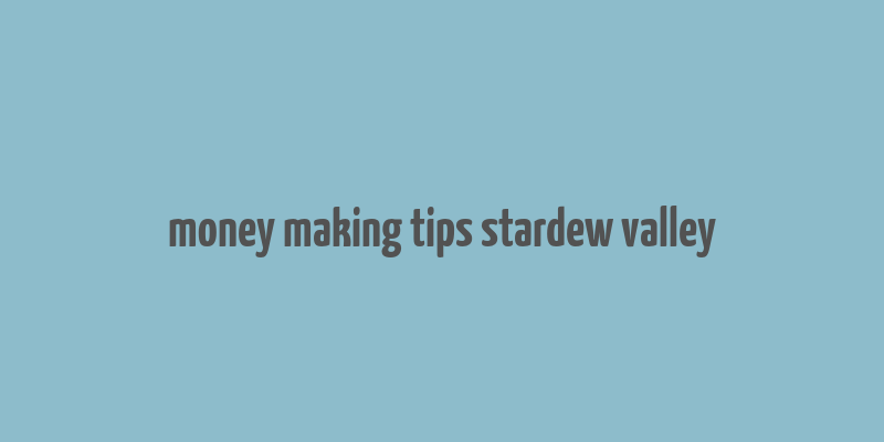 money making tips stardew valley