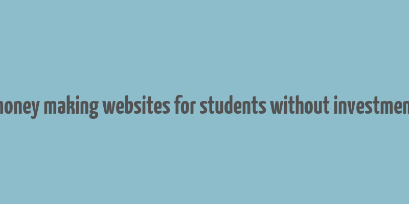 money making websites for students without investment