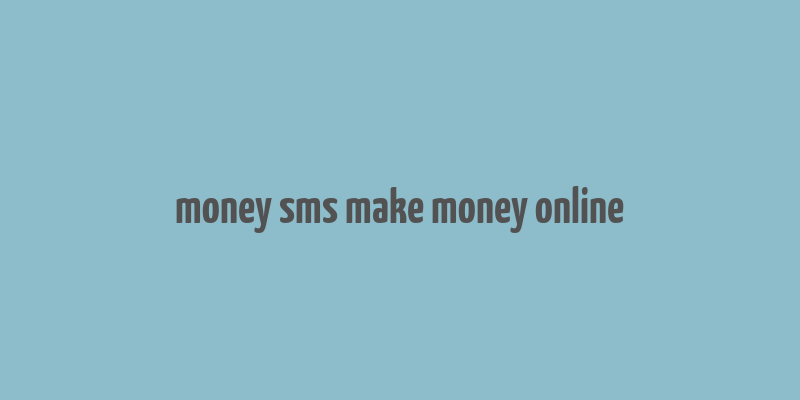 money sms make money online