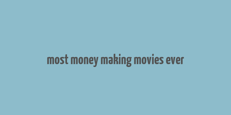 most money making movies ever