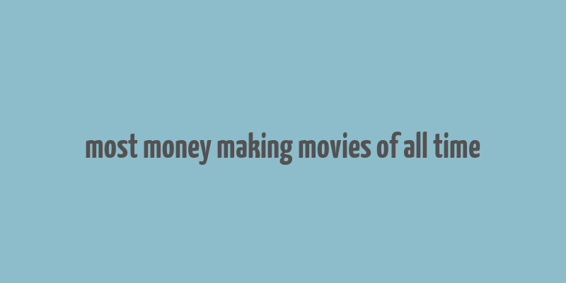 most money making movies of all time