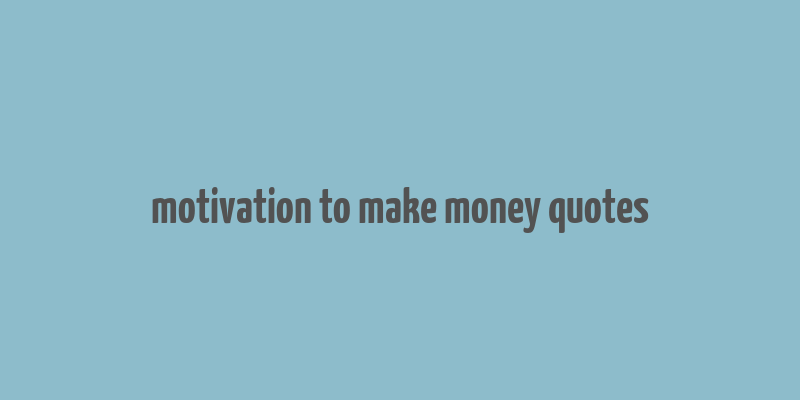 motivation to make money quotes