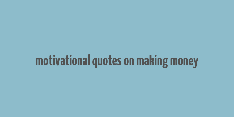 motivational quotes on making money