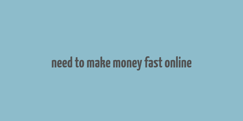 need to make money fast online