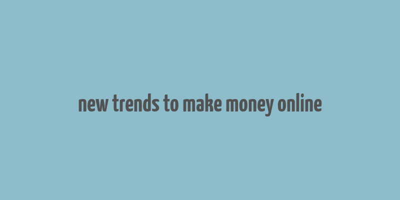 new trends to make money online