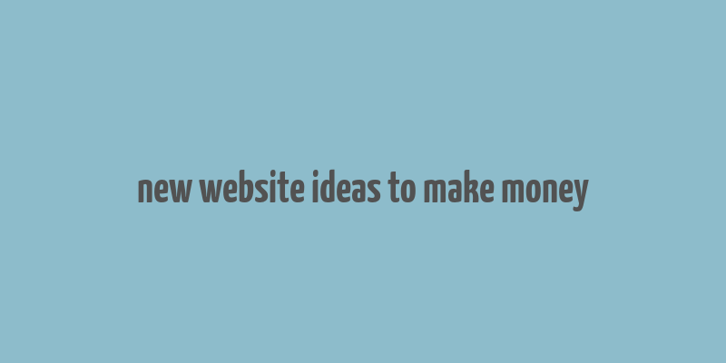 new website ideas to make money