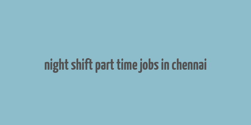 night shift part time jobs in chennai