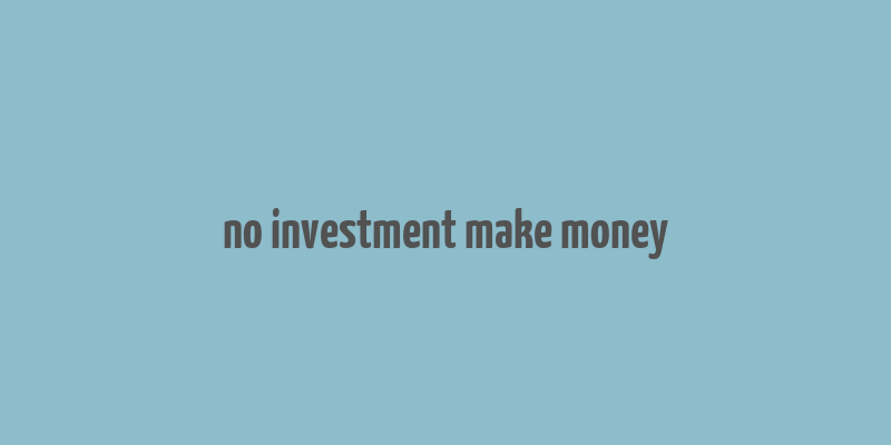 no investment make money