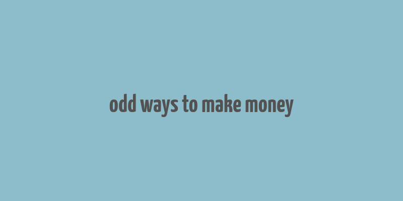 odd ways to make money