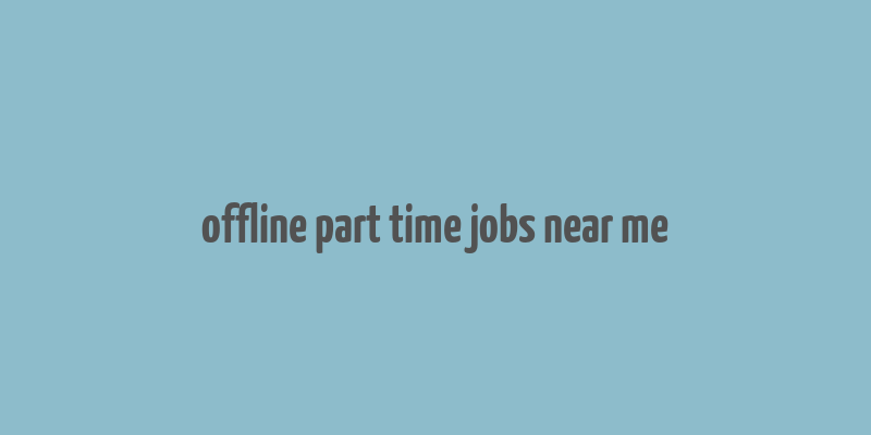 offline part time jobs near me