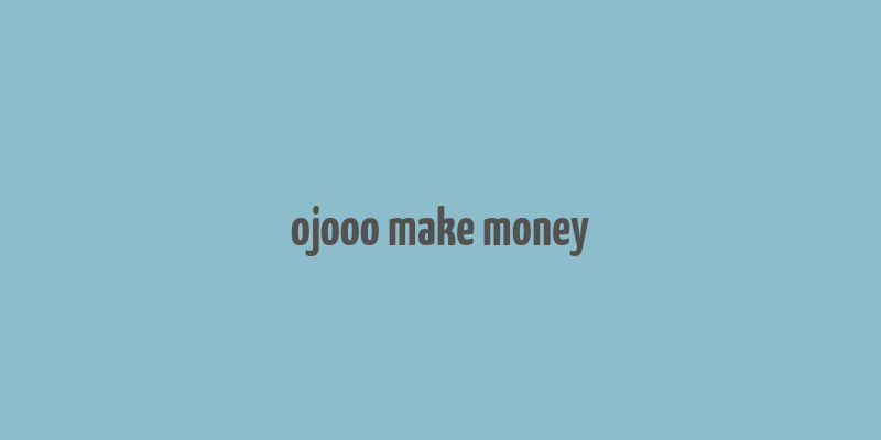 ojooo make money