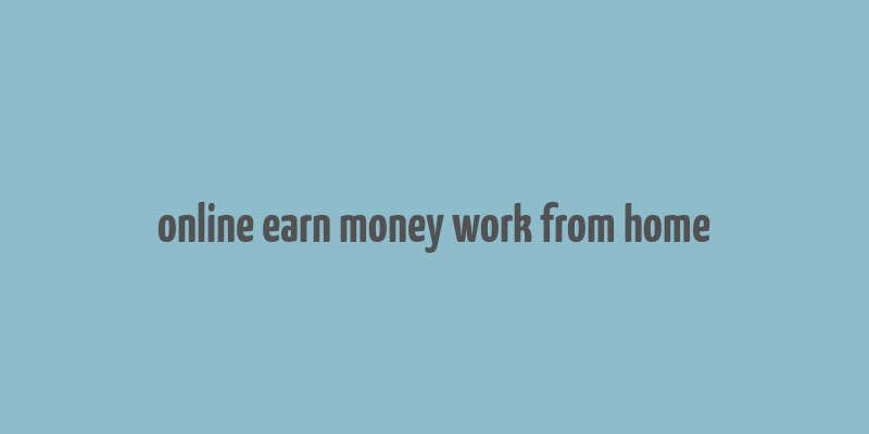 online earn money work from home