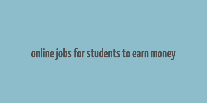 online jobs for students to earn money