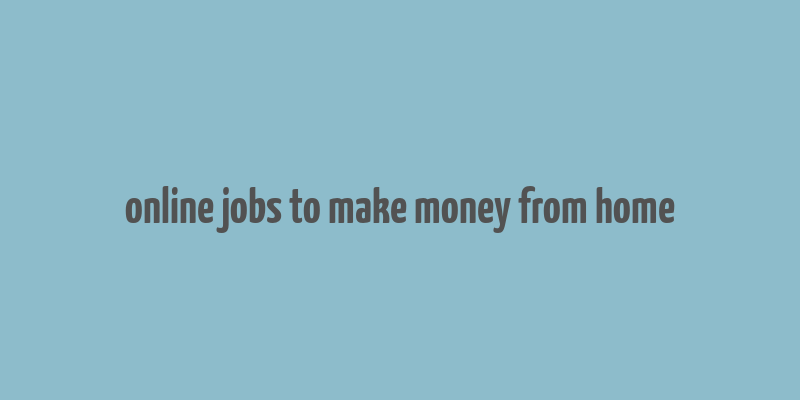 online jobs to make money from home