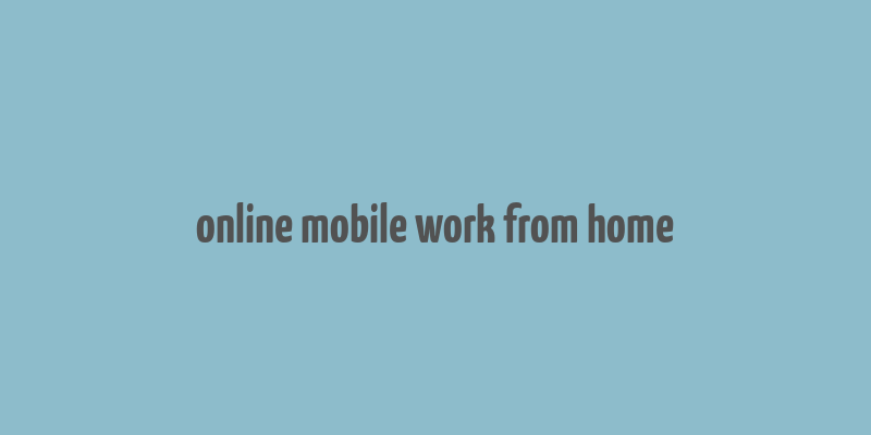 online mobile work from home