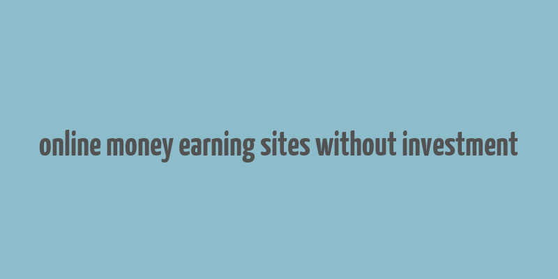 online money earning sites without investment