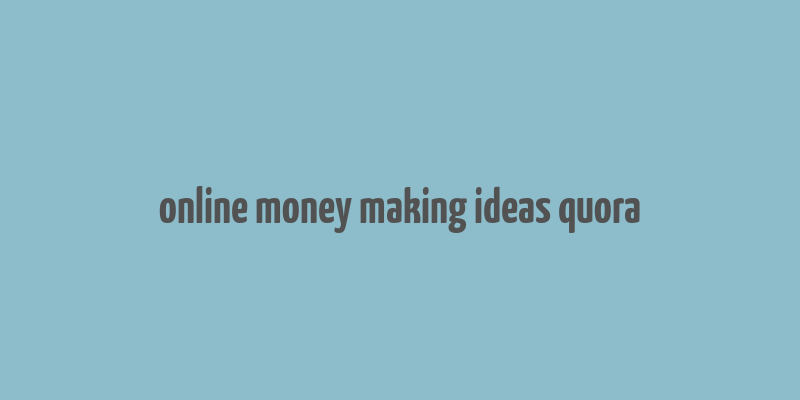 online money making ideas quora