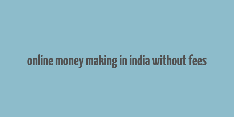 online money making in india without fees