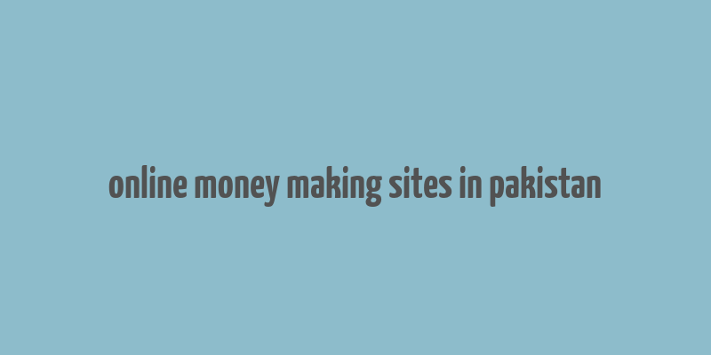 online money making sites in pakistan