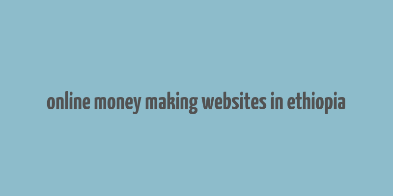 online money making websites in ethiopia