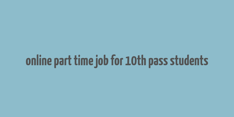 online part time job for 10th pass students